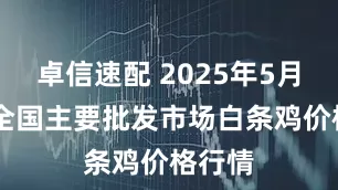 卓信速配 2025年5月30日全国主要批发市场白条鸡价格行情