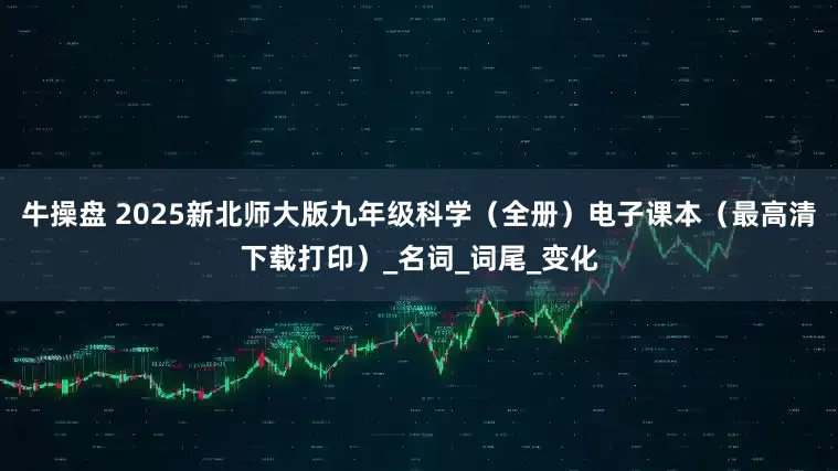 牛操盘 2025新北师大版九年级科学（全册）电子课本（最高清下载打印）_名词_词尾_变化