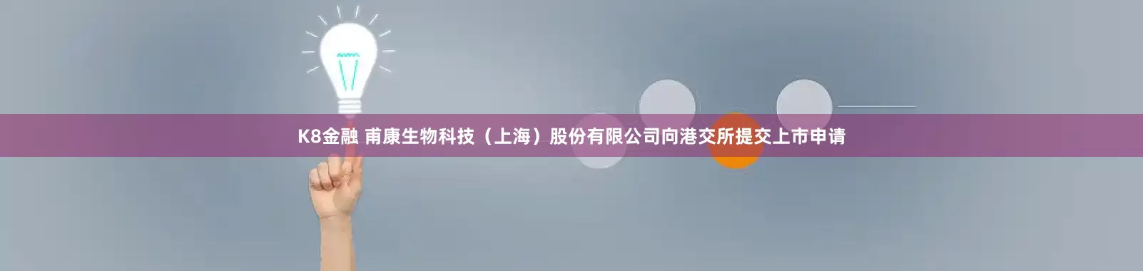 K8金融 甫康生物科技（上海）股份有限公司向港交所提交上市申请